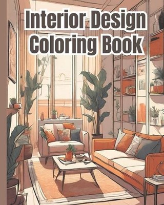 Interior Design Coloring Book: Cozy Relaxing Interior Design Ideas, Inspirationa