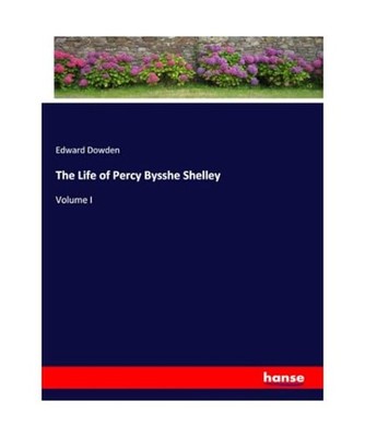 The Life of Percy Bysshe Shelley: Volume I: Volume I, Dowden, Edward