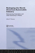Reshaping the North American Automobile Industry: Restructuring, Corporatism and
