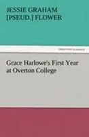Jessie Graham Pseud. Flower | Grace Harlowe's First Year At Overton College