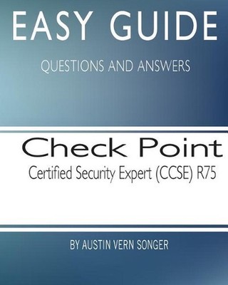 Easy Guide: Check Point Certified Security Expert (CCSE) R75 by Austin Vern Song