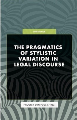 The Pragmatics of Stylistic Variation in Legal Discourse by Ps Publishing Paperb