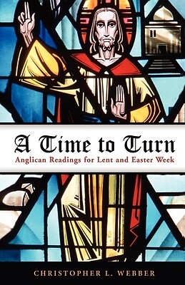 A Time to Turn Anglican Readings for Le Christopher L Webber Paperback