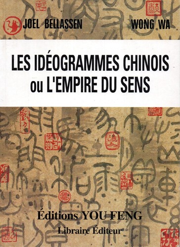 LES IDÉOGRAMMES CHINOIS OU L'EMPIRE DU SENS / JOEL BELLASSEN & WONG WA ...
