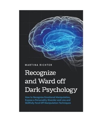 Recognize and Ward off Dark Psychology: How to Recognize Emotional Manipulation,
