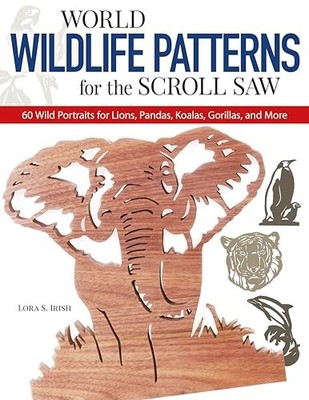 World Wildlife Patterns for the Scroll Saw: 60 Wild  by Lora S. Irish 1565231775