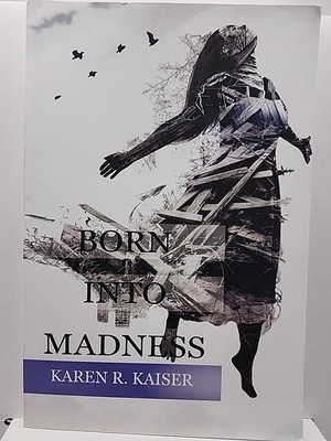 Born Into Madness: When Those Who Are Supposed to Love You Can't by Karen R. Kai