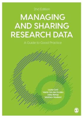Managing and Sharing Research Data: A Guide to Good Practice Louise Corti