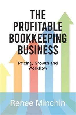 The Profitable Bookkeeping Business: Pricing, Growth and Workflow (Paperback or