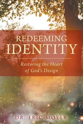 Redeeming Identity: Restoring the Heart of God's Design by Dr Eric Moyer Paperba