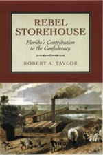 Rebel Storehouse: Florida's Contribution to the Confederacy [Fire Ant Books]