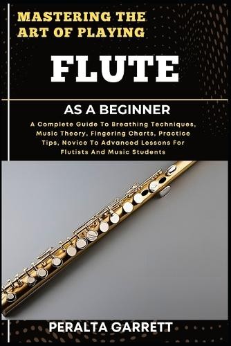 Peralta Garrett Mastering the Art of Playing Flute as a Beginner (Tapa ...