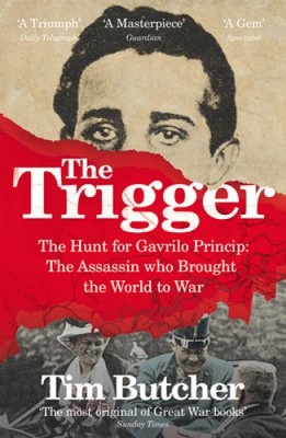 The Trigger: The Hunt for Gavrilo Princip - the Assassin who Brought the World