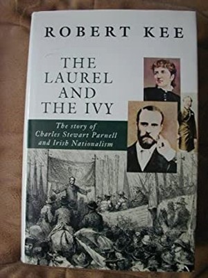 The Laurel and the Ivy : The Story of Charles Stewart Parnell and
