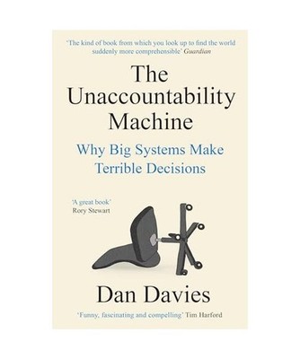 The Unaccountability Machine: Why Big Systems Make Terrible Decisions: Why Big S