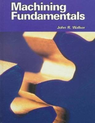 Machining Fundamentals: From Basic to Advanced Techniques by John R. Walker
