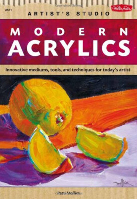 Modern Acrylics : Innovative Mediums, Tools, and Techniques for T