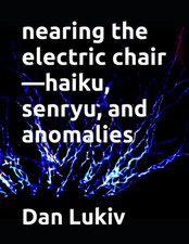 Nearing the Electric Chair-Haiku, Senryu, and Anomalies -  NEW Dan Lukiv 2019