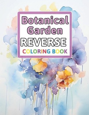 Botanical Garden Reverse Coloring Book: You Draw the Lines: Anxiety & Stress Rel
