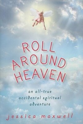 Roll Around Heaven: An All-True Accidental Spiritual Adventure by Maxwell: New
