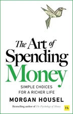 The Art of Spending Money: Simple Choices for a Richer Life by Morgan Housel PB.