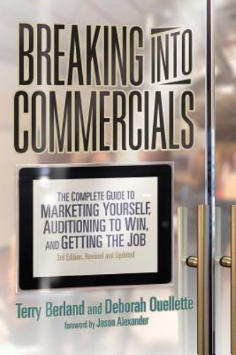 Breaking Into Commercials: The Complete Guide to Marketing Yourself, Auditioning