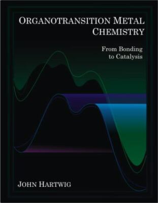 Organotransition Metal Chemistry: From Bonding to Catalysis by John Hartwig