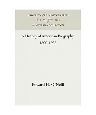 A History of American Biography, 1800-1935, Edward H. O'Neill