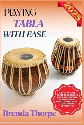 Playing Tabla with Ease: A Step-By-Step Guide To Learning Tabla Techniques, Read
