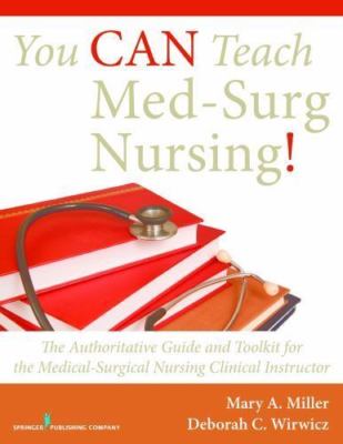 You CAN Teach Med-Surg Nursing!: The Authoritative Guide and Toolkit for the Me