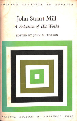 John Stuart Mill a Selection of His Works by John Stuart Mill. Robson J (Ed)
