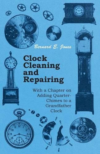Bernard E. Jone Clock Cleaning and Repairing - With a Chapter on Add (Tascabile)