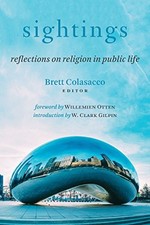 SIGHTINGS: REFLECTIONS ON RELIGION IN PUBLIC LIFE By Brett Colasacco & W. Clark