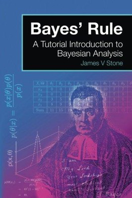Bayes' Rule: A Tutorial Introduction to Bayesian Analysis - James V Stone