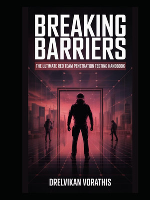 Breaking Barriers: The Ultimate Red Team Penetration Testing Handbook