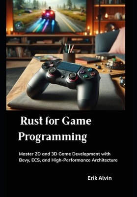 Rust für Spieleprogrammierung: Master 2D und 3D Spieleentwicklung mit Bevy, ECS und