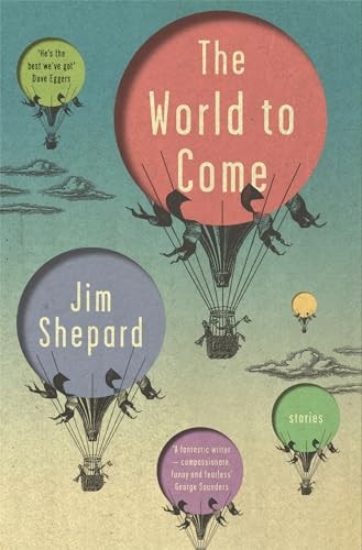 The World to Come: Stories by Jim Shepard (PB 2018) - Image 2
