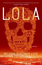 Lola: A Novel: 1 (Lola Vasquez Novels),Love, Melissa Scrivner Me