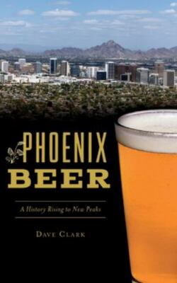 Phoenix Beer: A History Rising to New Peaks by Clark, Dave, Like New Used, Fr...