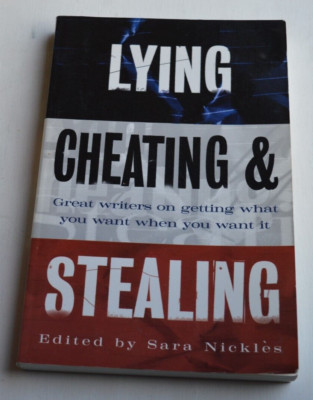 Lying Cheating & Stealing: Great writers on getting what you want when... [Ppb]