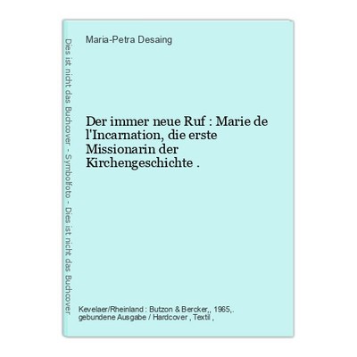 Der immer neue Ruf : Marie de l'Incarnation, die erste Missionarin der Kirchenge