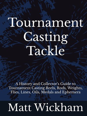 Tournament Casting Tackle: A History and Collector s Guide to Tou