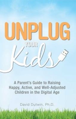 Unplug Your Kids : A Parent's Guide to Raising Happy, Active and