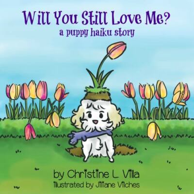 Will You Still Love Me?: A Puppy Haiku Story by Christine L. Villa