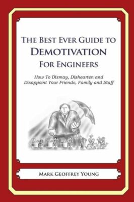 The Best Ever Guide To Demotivation For Engineers: How To Dismay, Dishearte...