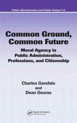 Common Ground, Common Future : Moral Agency In Public Administration, Profess...