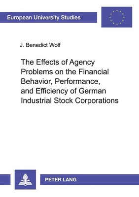 The Effects of Agency Problems on the Financial Behavior, Performance, and Effic