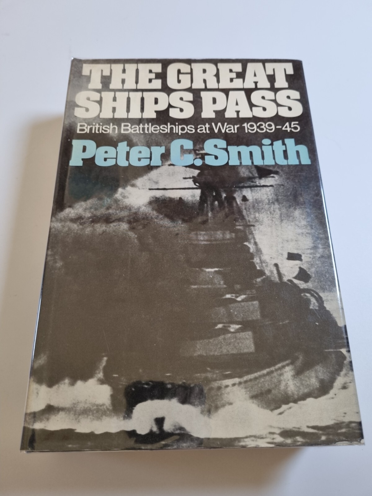 The Great Shipps Pass British Battleships at War 1939 - 45 Peter C Smith HB