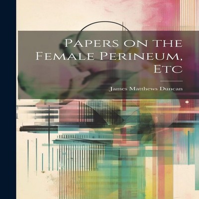 Papers on the Female Perineum Etc James Matthews Duncan Paperback