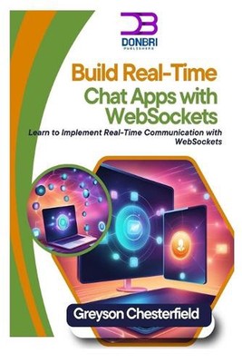 Build Real-Time Chat Apps with WebSockets: Learn to Implement Real-Time Communic